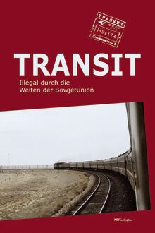 Kuhbandner, J., Oelker, J./Hrsg.): Transit – Iillegal durch die Weiten der Sowjetunion, Radebeul, NOTschriften – Verlag, 2010